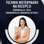TECHNIK WETERYNARII NA RECEPCJI – KOMUNIKACJA, TRIAŻ, DOKUMENTACJA I ORGANIZACJA PRACY