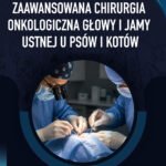 Zaawansowana chirurgia onkologiczna głowy i jamy ustnej u psów i kotów